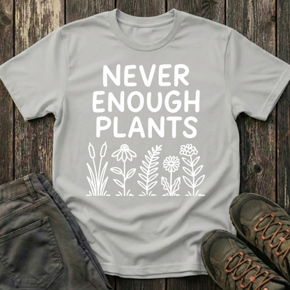 Never Enough Plants T-shirt