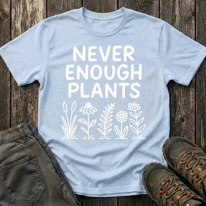 Never Enough Plants T-shirt