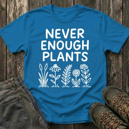 Never Enough Plants T-shirt